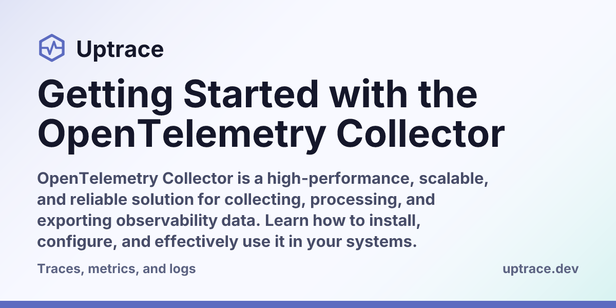 Obtrace Umonitor Getting Started with the OpenTelemetry Collector | Uptrace