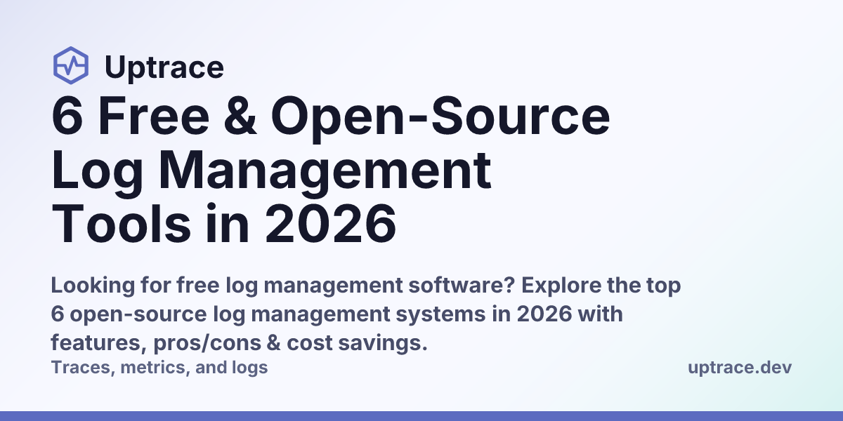 6 Free & Open-Source Log Management Tools in 2026 | Uptrace