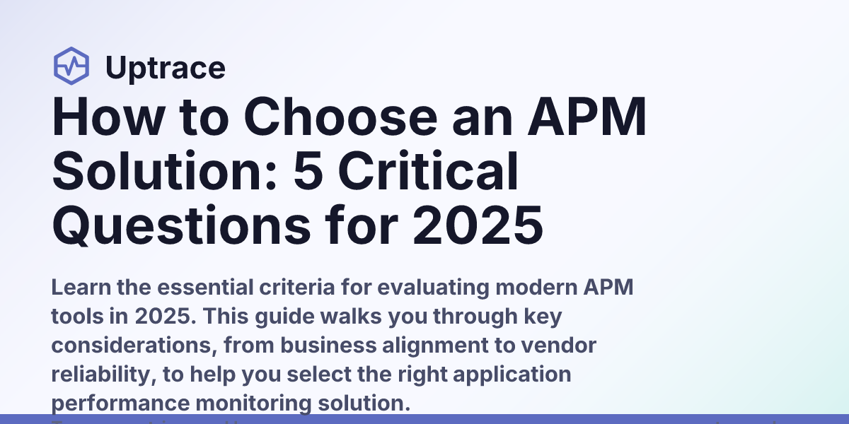 How to Choose an APM Solution: 5 Critical Questions for 2025 | Uptrace