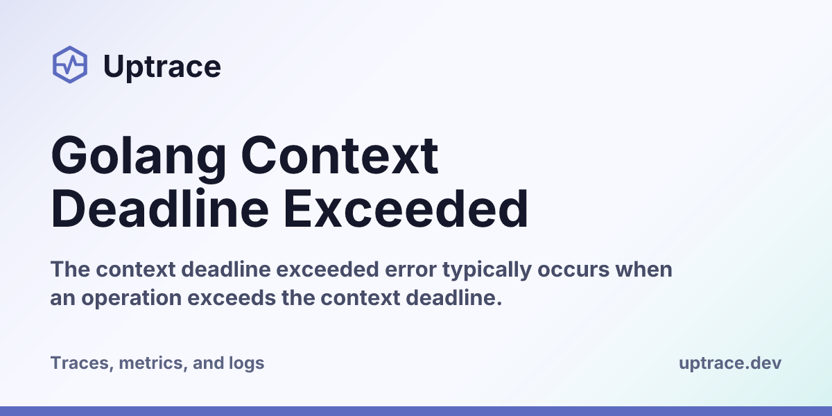 Golang Context Deadline Exceeded | Uptrace