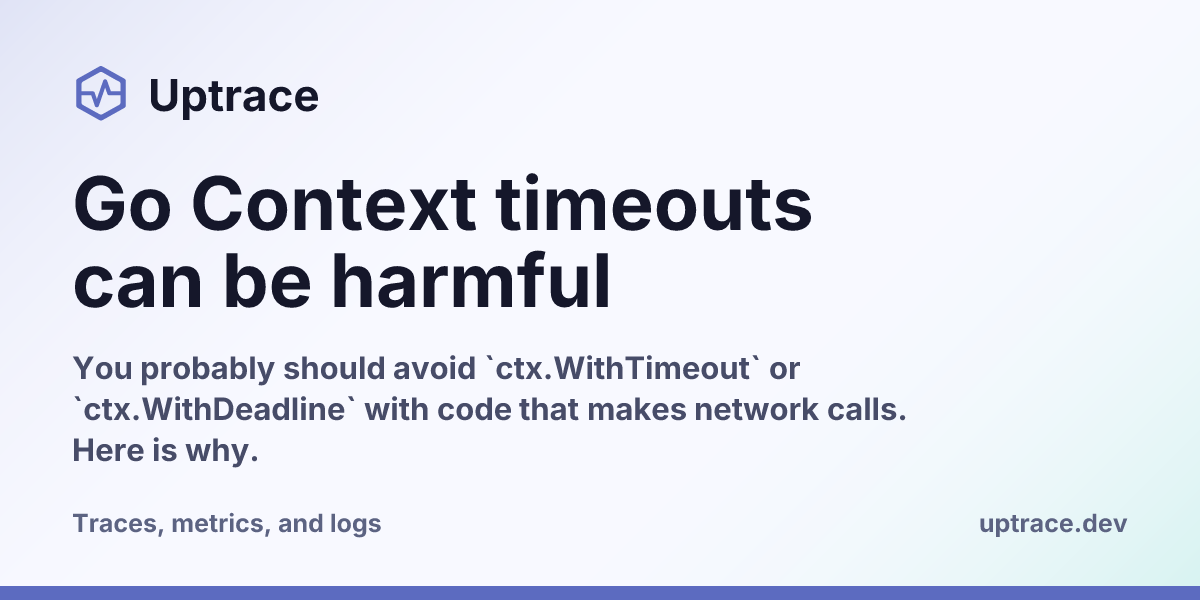 Go Context timeouts can be harmful | Uptrace